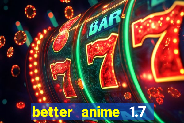 better anime 1.7 apk download