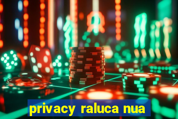 privacy raluca nua