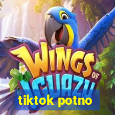 tiktok potno