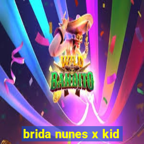 brida nunes x kid