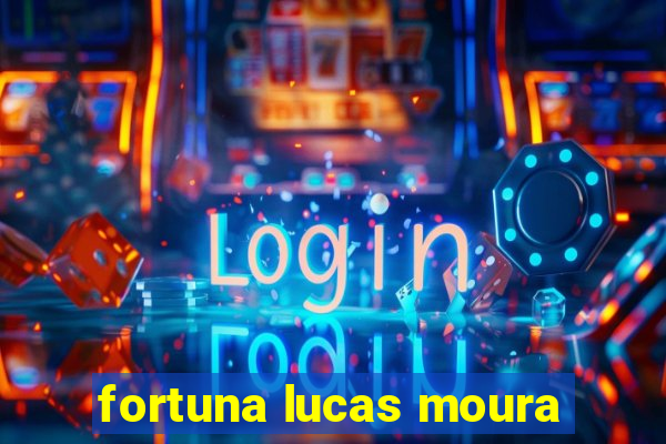 fortuna lucas moura