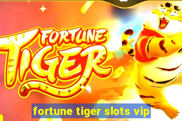 fortune tiger slots vip