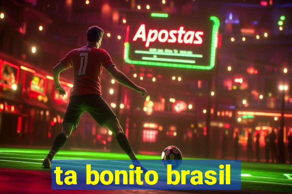 ta bonito brasil