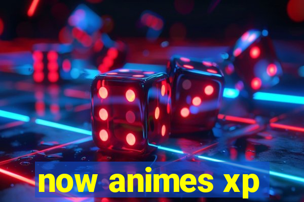 now animes xp