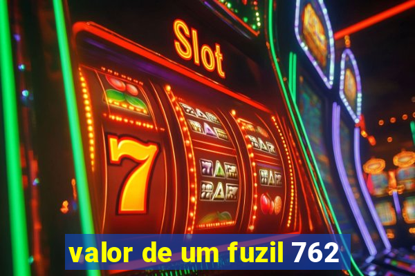 valor de um fuzil 762