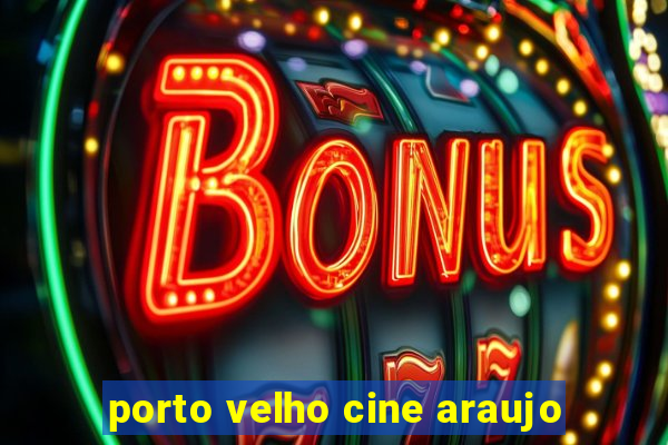 porto velho cine araujo