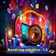 handicap asiatico -1.5