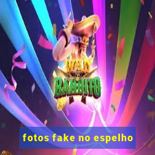 fotos fake no espelho