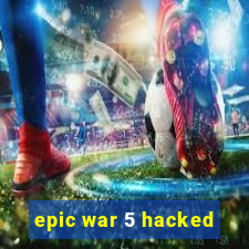 epic war 5 hacked