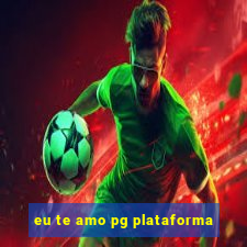 eu te amo pg plataforma