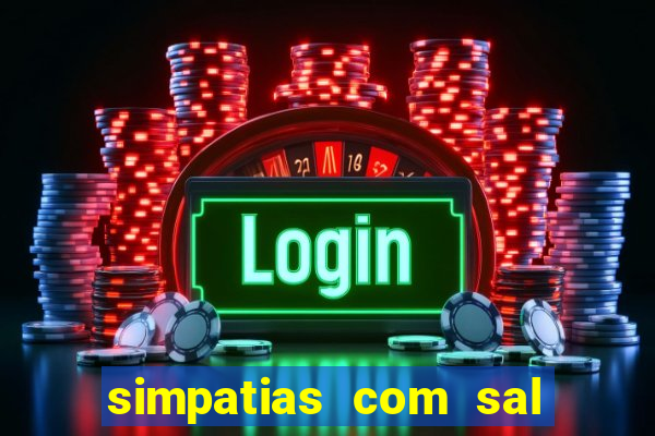 simpatias com sal grosso para afastar pessoas