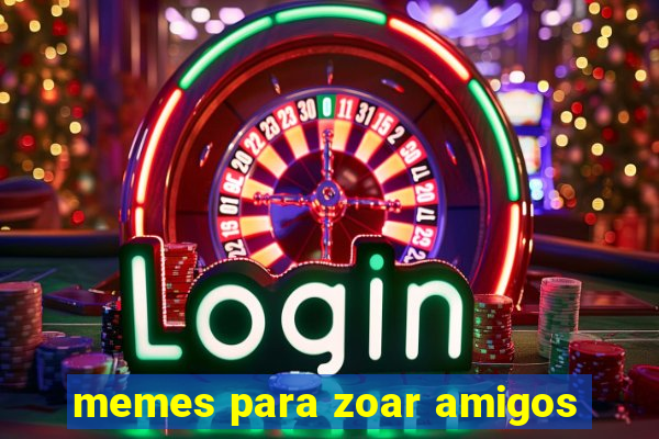 memes para zoar amigos