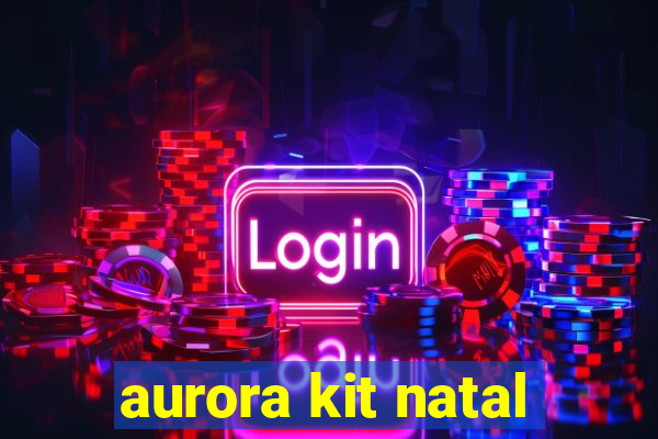 aurora kit natal