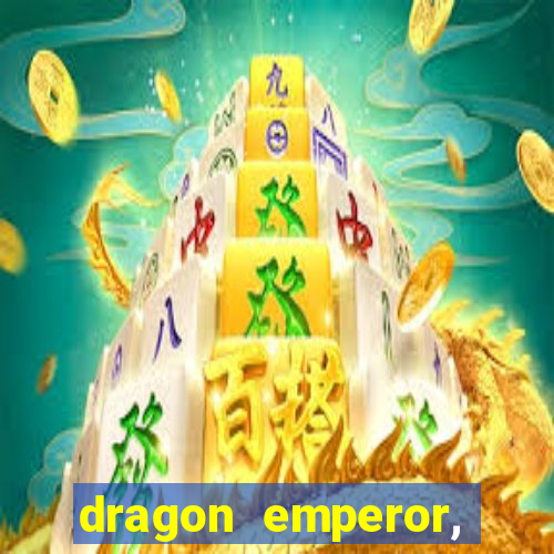 dragon emperor, martial god