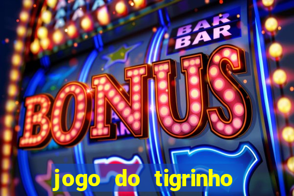 jogo do tigrinho ganha dinheiro de verdade