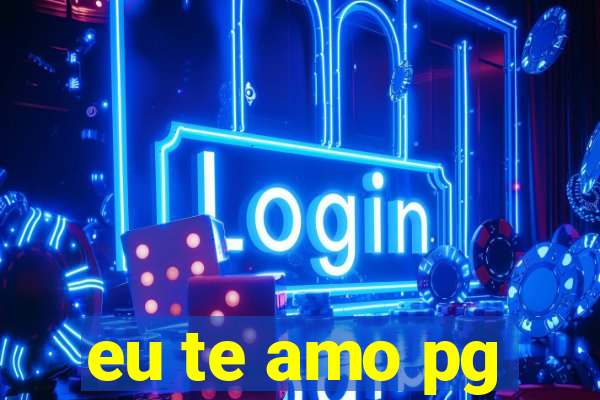 eu te amo pg