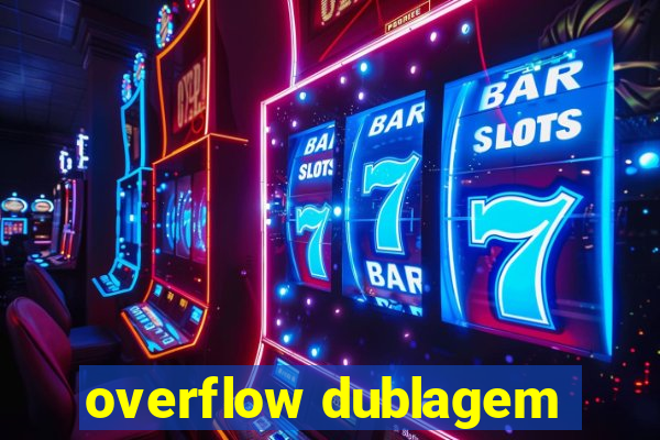 overflow dublagem