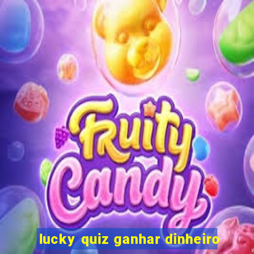 lucky quiz ganhar dinheiro