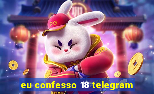 eu confesso 18 telegram