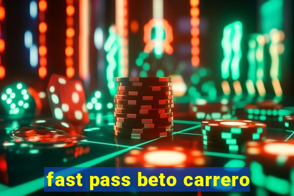 fast pass beto carrero