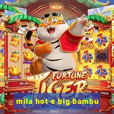 mila hot e big bambu