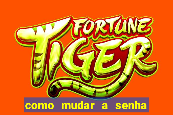 como mudar a senha de saque do jogo do tigre