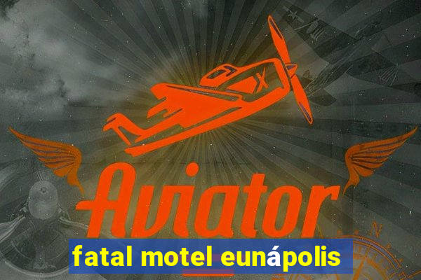 fatal motel eunápolis