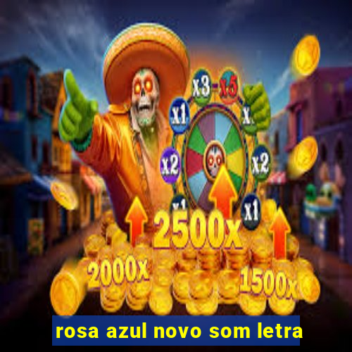 rosa azul novo som letra