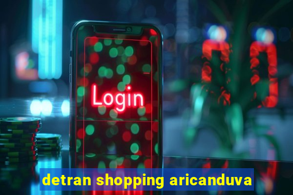 detran shopping aricanduva