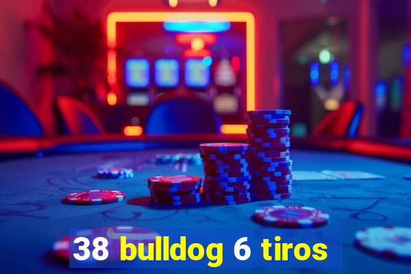 38 bulldog 6 tiros