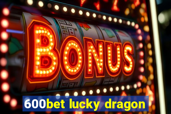 600bet lucky dragon