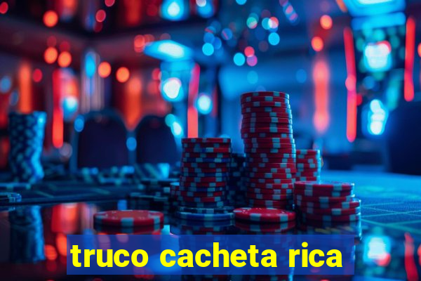 truco cacheta rica