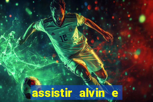 assistir alvin e os esquilos