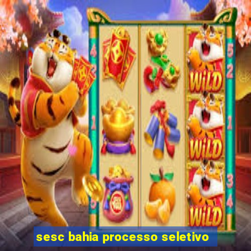 sesc bahia processo seletivo