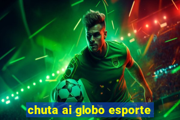 chuta ai globo esporte