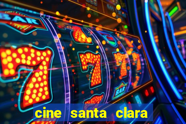 cine santa clara filmes em cartaz