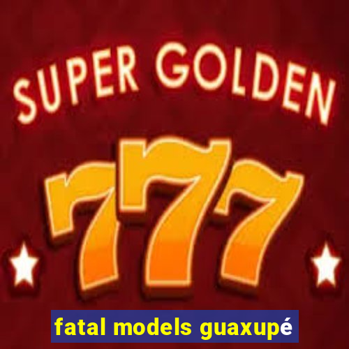 fatal models guaxupé