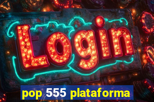 pop 555 plataforma