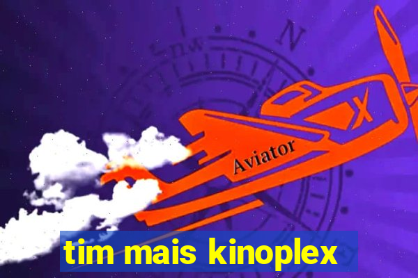 tim mais kinoplex