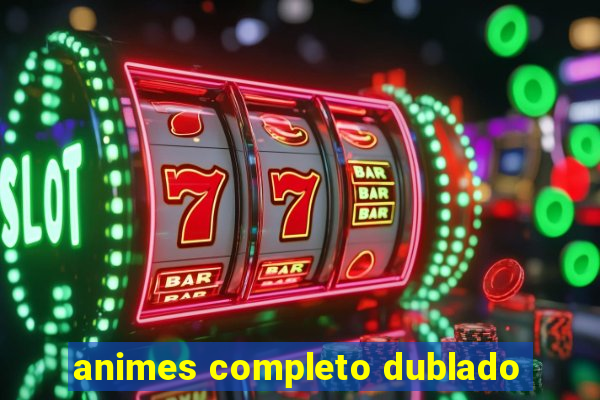 animes completo dublado