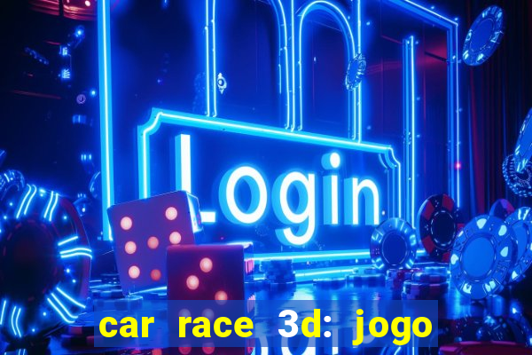 car race 3d: jogo de carros