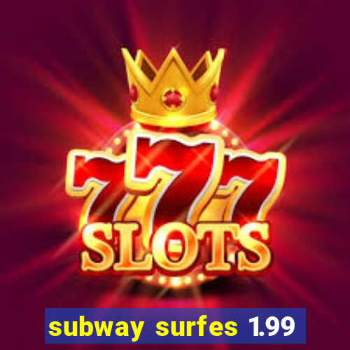 subway surfes 1.99