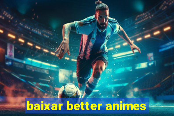 baixar better animes