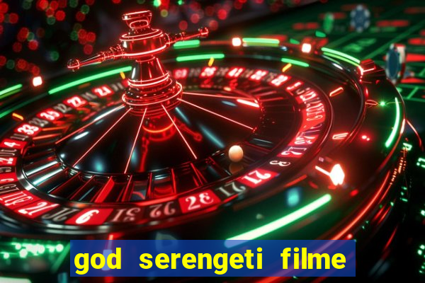 god serengeti filme completo dublado