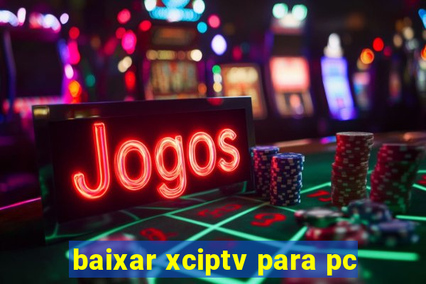 baixar xciptv para pc