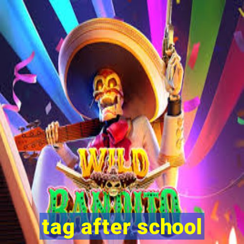 tag after school