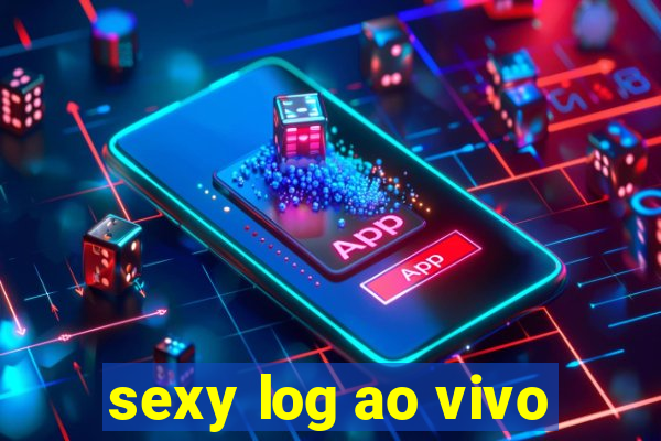 sexy log ao vivo