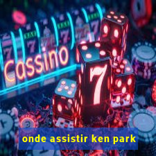 onde assistir ken park