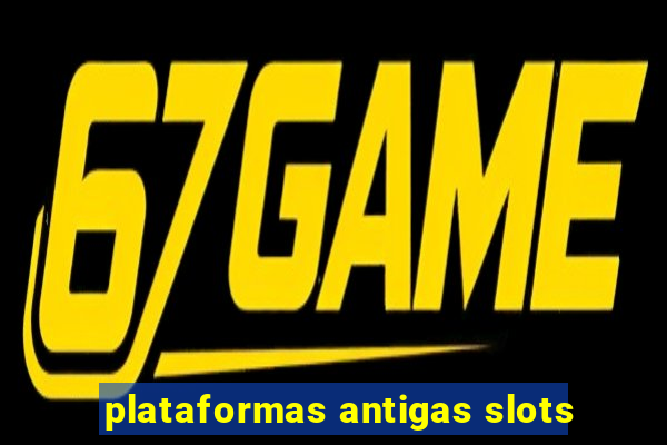 plataformas antigas slots