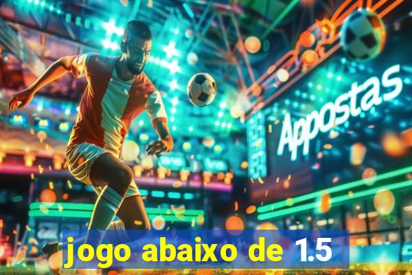 jogo abaixo de 1.5